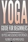 دانلود Yoga Guide for Beginners: 101 Poses and Sequences for Strength, Flexibility and Mindfulness